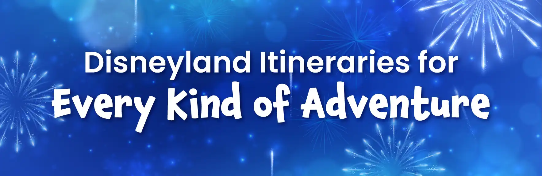 Blue background with fireworks and text promoting Disneyland itineraries for all kinds of adventures